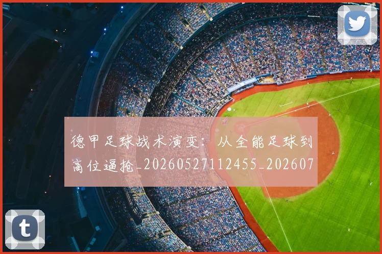 德甲足球战术演变：从全能足球到高位逼抢_20260527112455_20260704173654