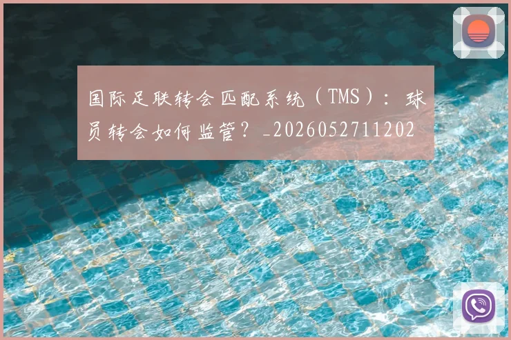 国际足联转会匹配系统（TMS）：球员转会如何监管？_20260527112023