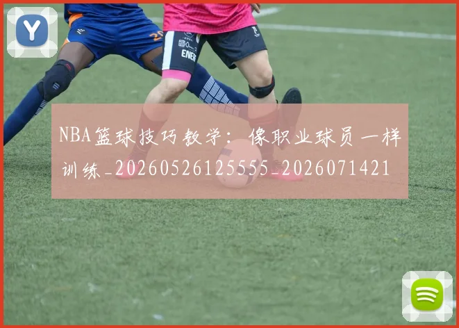 NBA篮球技巧教学：像职业球员一样训练_20260526125555_20260714214357