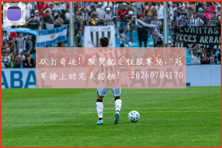 双打奇迹！默契配合征服赛场，冠军榜上的完美搭档！_20260704170317