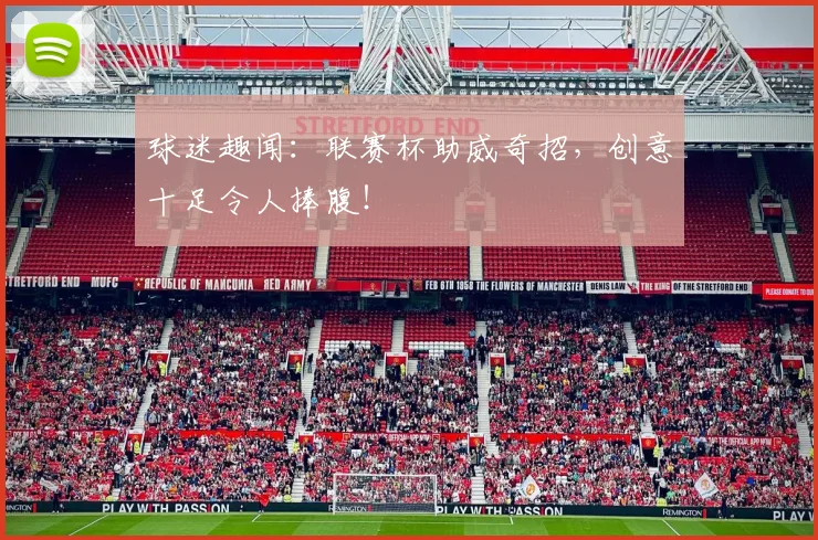 球迷趣闻：联赛杯助威奇招，创意十足令人捧腹！