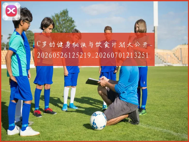C罗的健身秘诀与饮食计划大公开_20260526125219_20260701213251