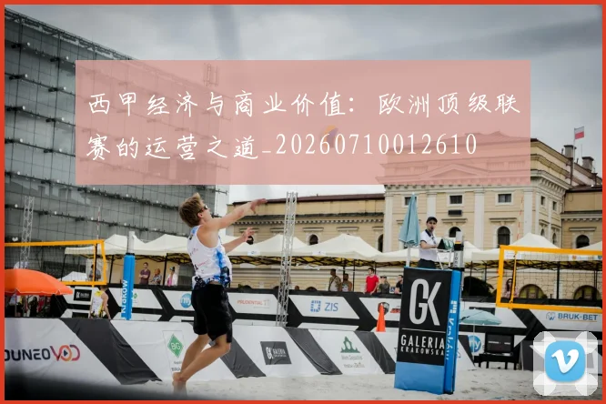 西甲经济与商业价值：欧洲顶级联赛的运营之道_20260710012610