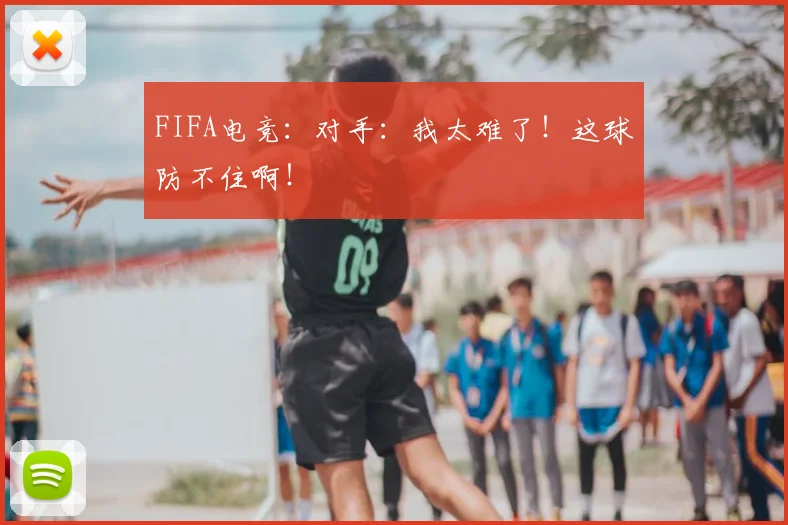 FIFA电竞：对手：我太难了！这球防不住啊！