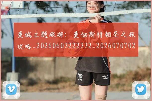曼城主题旅游：曼彻斯特朝圣之旅攻略_20260603222332_20260707021255_20260731172621