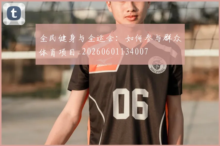 全民健身与全运会：如何参与群众体育项目_20260601134007