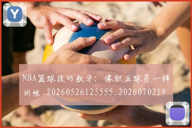 NBA篮球技巧教学：像职业球员一样训练_20260526125555_20260702195353