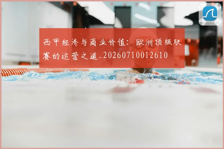 西甲经济与商业价值:欧洲顶级联赛的运营之道_20260710012610